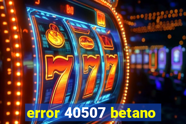 error 40507 betano